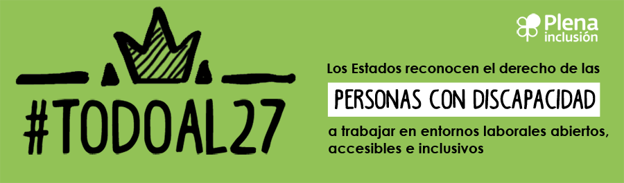Ir a : Plena inclusión lanza la campaña #Todoal27 para reivindicar mayores oportunidades de empleo para las personas con discapacidad intelectual