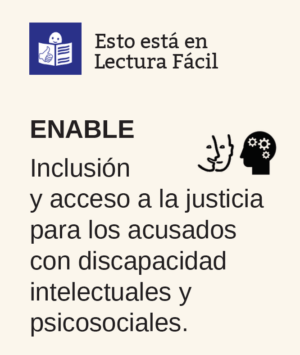Ver ENABLE. Inclusión y acceso a la Justicia para los acusados con discapacidad intelectual y psicosociales. En lectura fácil
